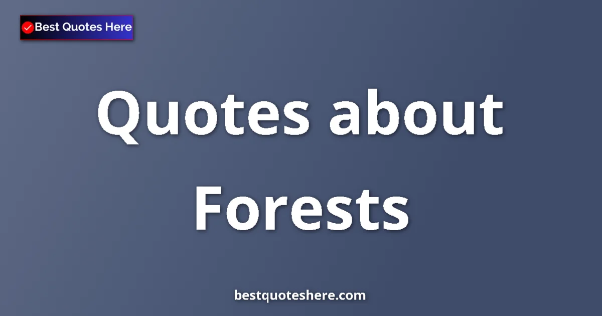 Forests Quotes & Wisdom Forests quotes and sayings collection