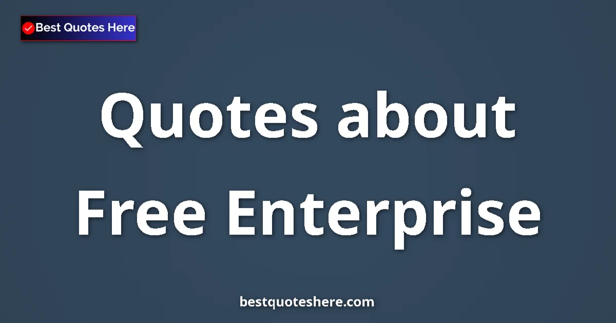 Free Enterprise Quotes & Wisdom Free Enterprise quotes and sayings collection
