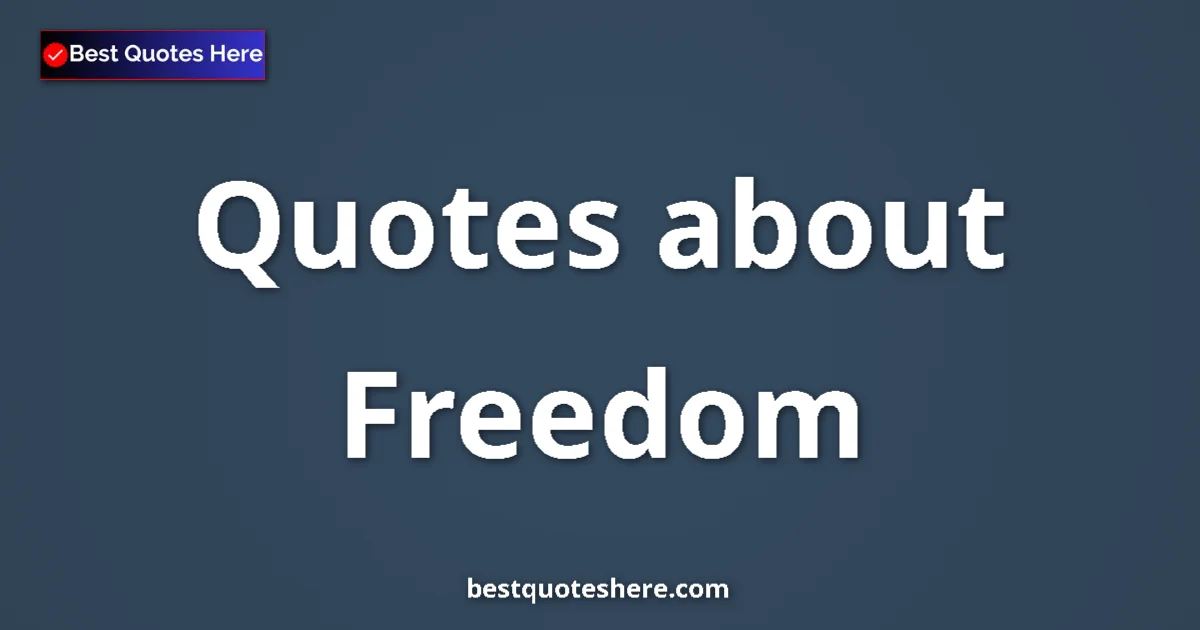 Freedom Quotes & Wisdom Freedom quotes and sayings collection