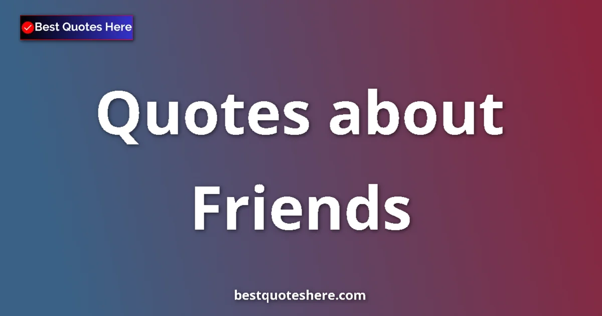 Friends Quotes & Wisdom Friends quotes and sayings collection