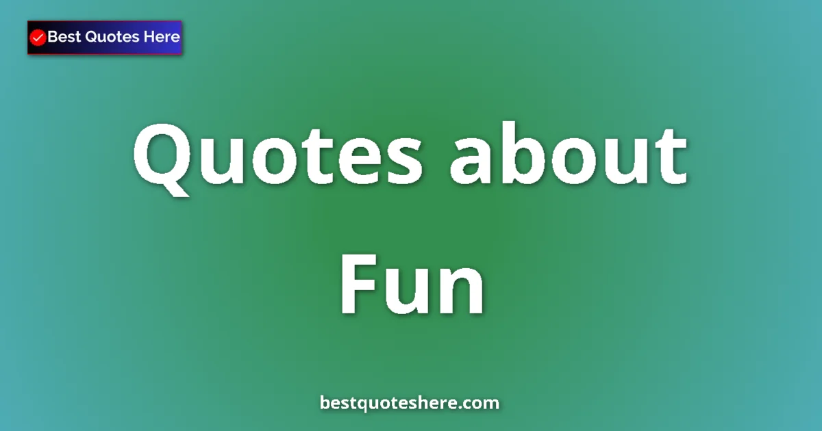 Fun Quotes & Wisdom Fun quotes and sayings collection
