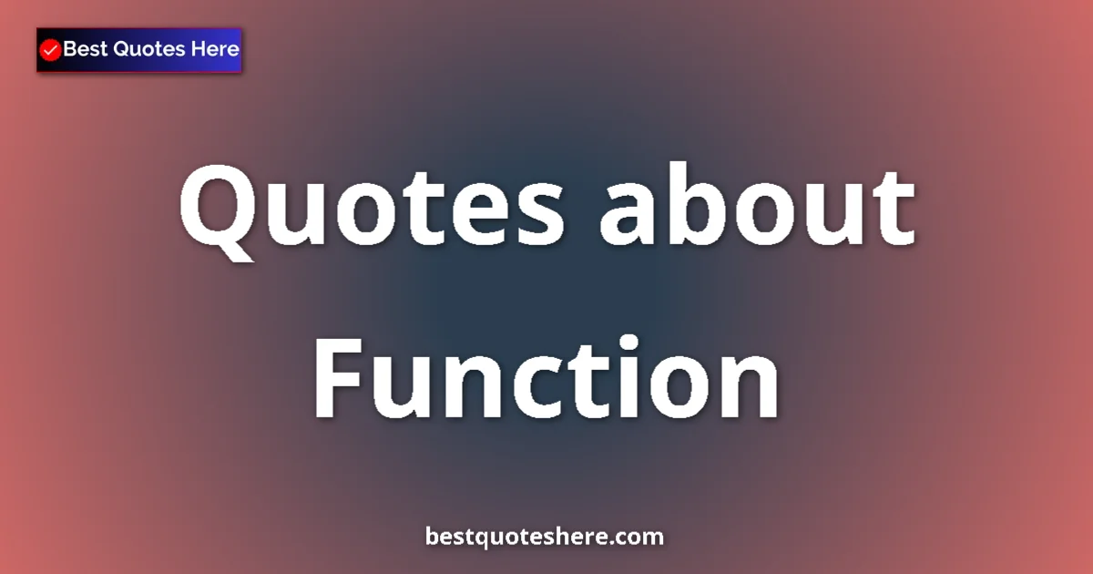 Function Quotes & Wisdom Function quotes and sayings collection