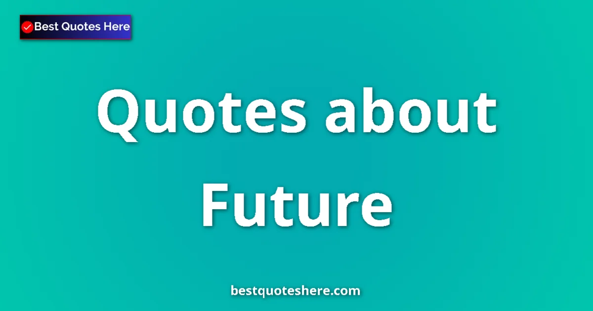 Future Quotes & Wisdom Future quotes and sayings collection