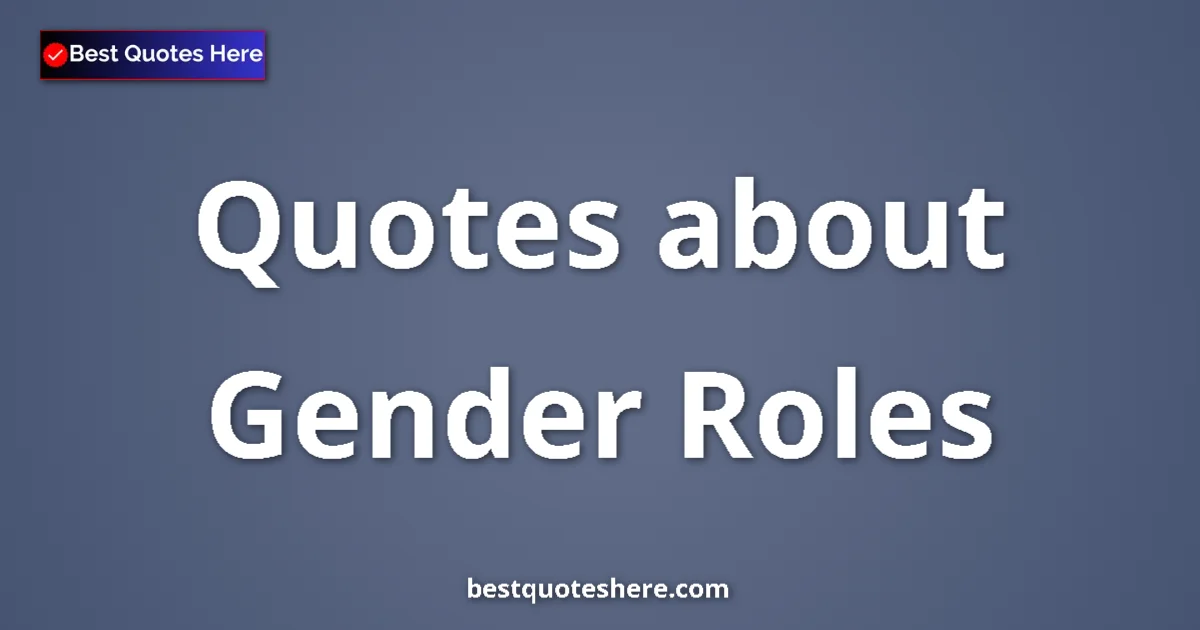 Gender Roles Quotes & Wisdom Gender Roles quotes and sayings collection