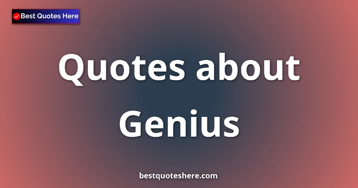 Genius Quotes & Wisdom Genius quotes and sayings collection
