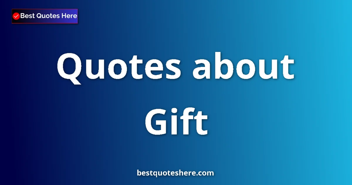 Gift Quotes & Wisdom Gift quotes and sayings collection