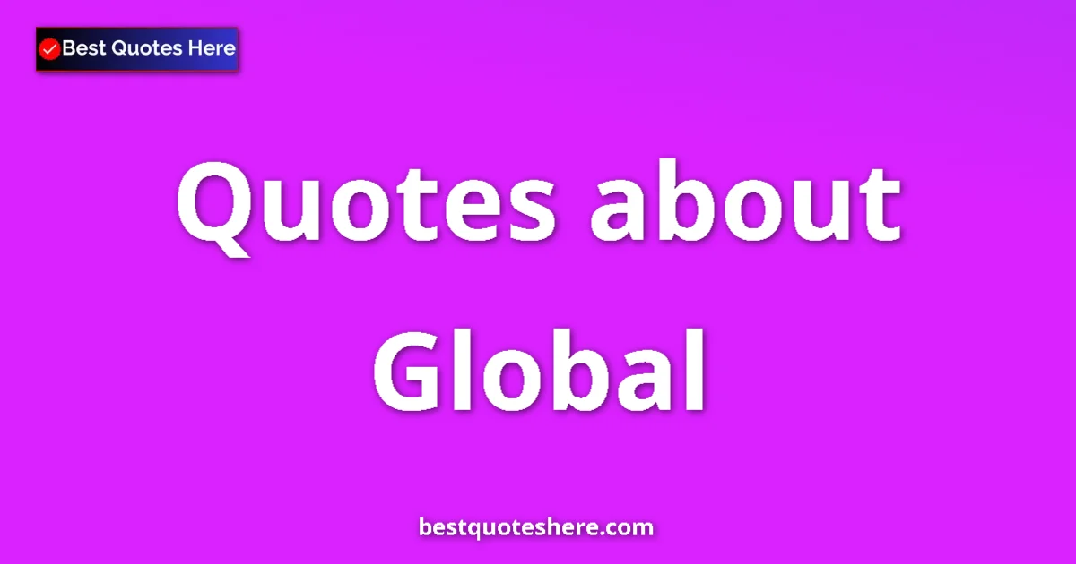 Global Quotes & Wisdom Global quotes and sayings collection