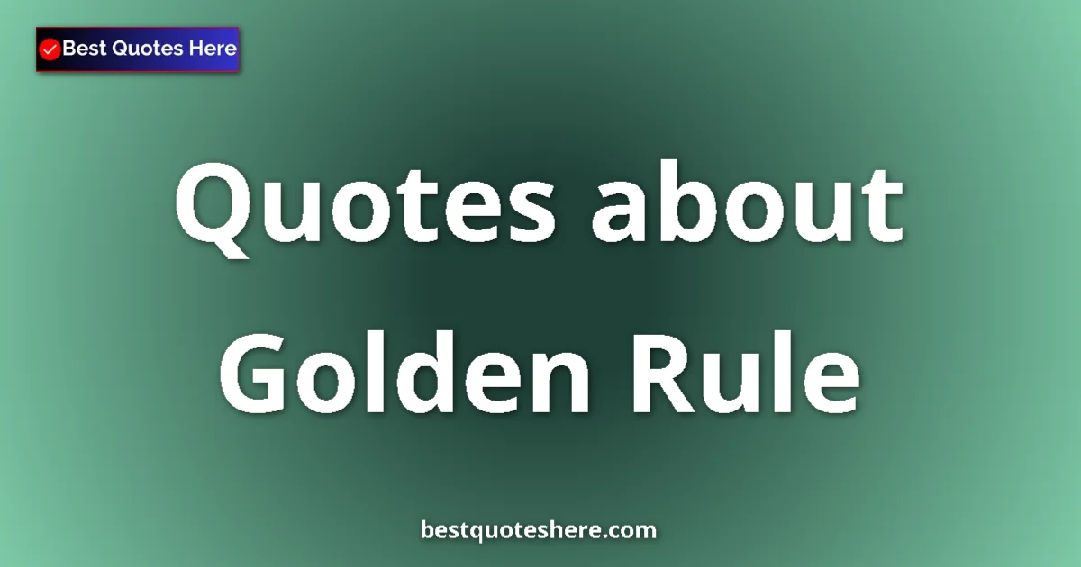 Golden Rule Quotes & Wisdom Golden Rule quotes and sayings collection