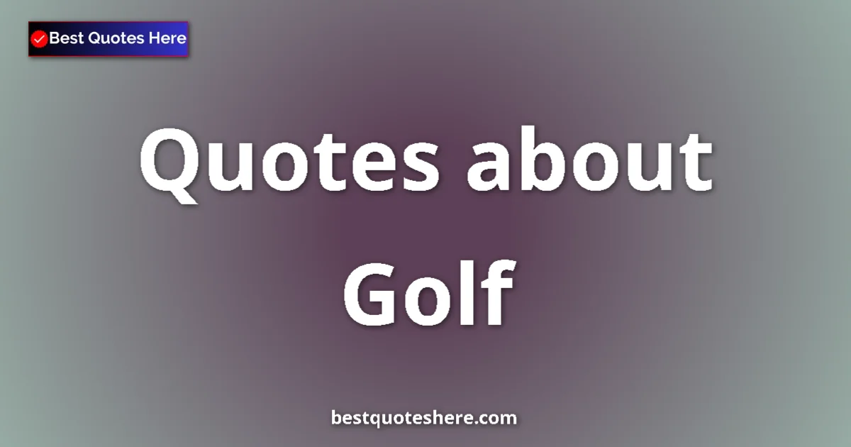 Golf Quotes & Wisdom Golf quotes and sayings collection
