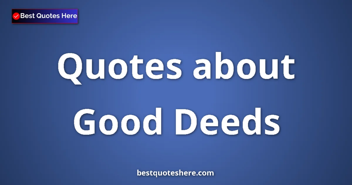 Good Deeds Quotes & Wisdom Good Deeds quotes and sayings collection