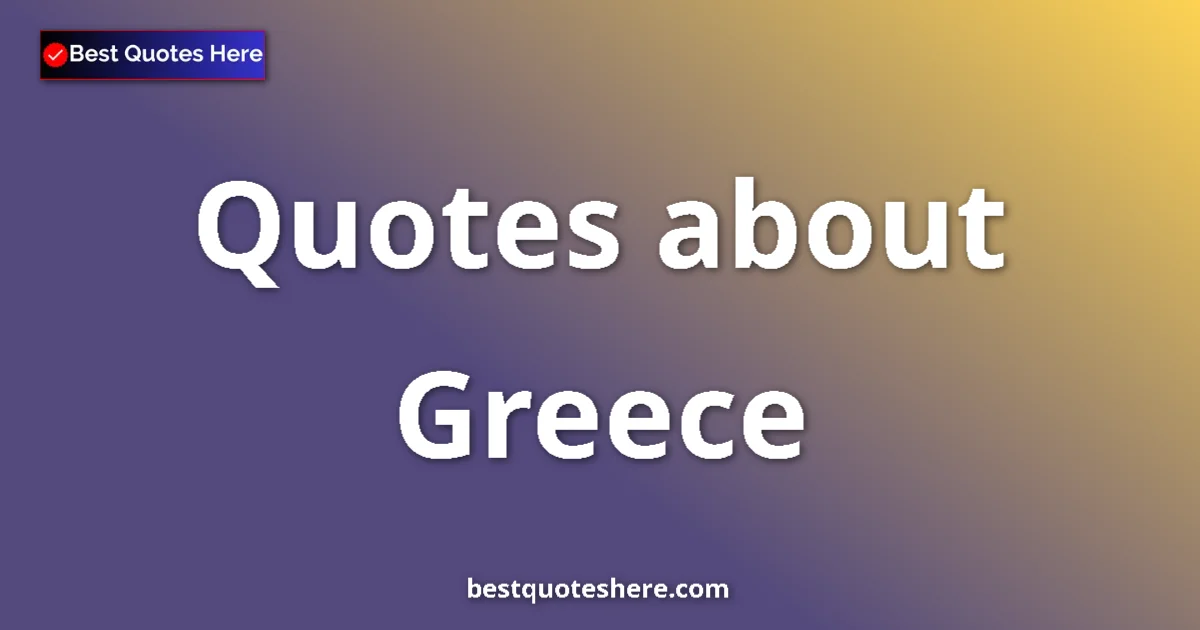 Greece Quotes & Wisdom Greece quotes and sayings collection