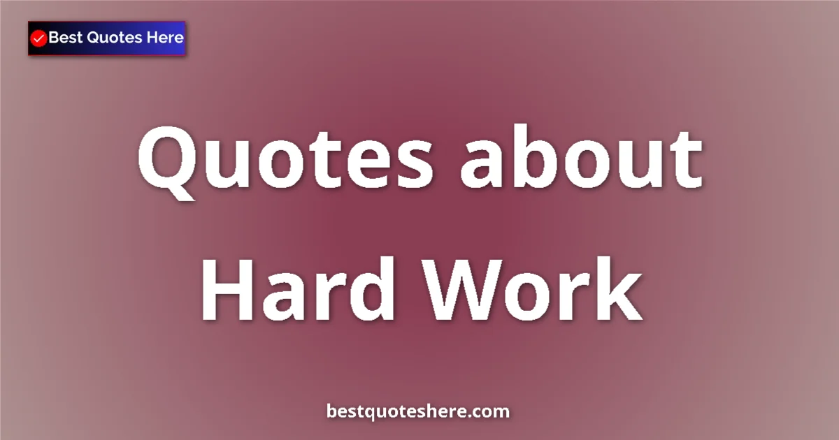 Hard Work Quotes & Wisdom Hard Work quotes and sayings collection