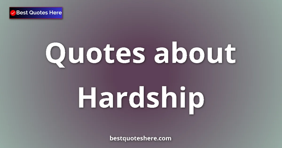 Hardship Quotes & Wisdom Hardship quotes and sayings collection