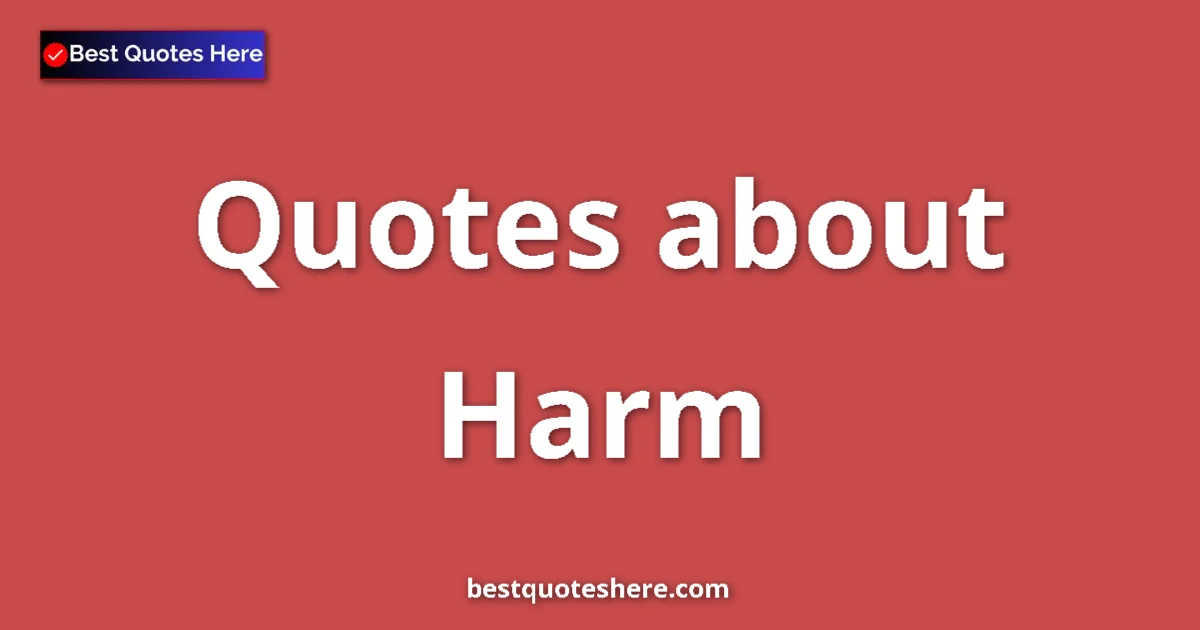 Harm Quotes & Wisdom Harm quotes and sayings collection