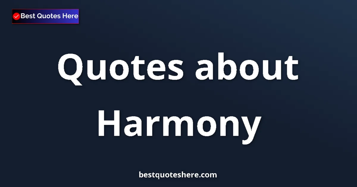 Harmony Quotes & Wisdom Harmony quotes and sayings collection