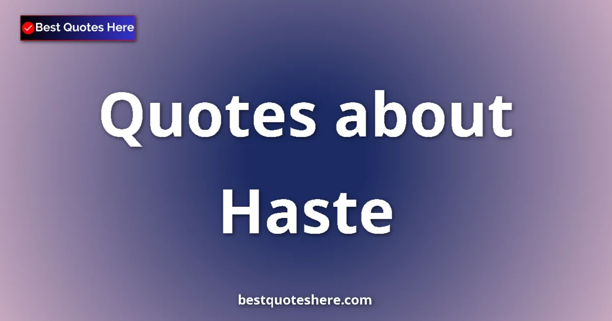 Haste quotes and sayings collection
