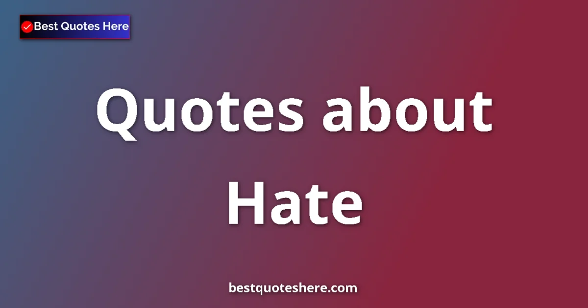Hate Quotes & Wisdom Hate quotes and sayings collection