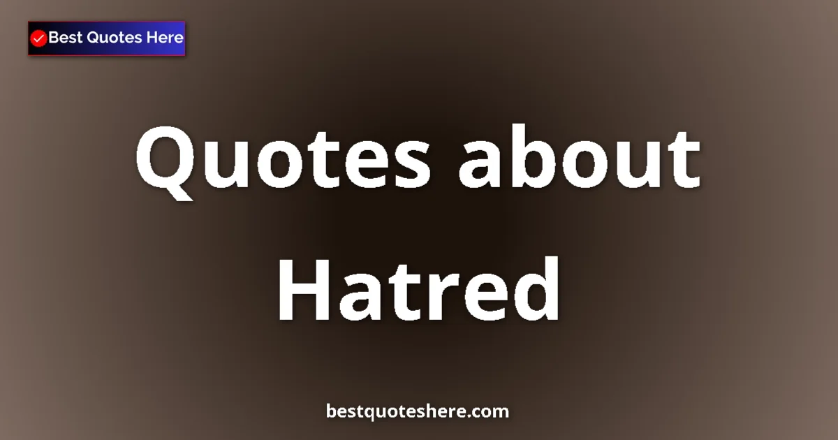 Hatred Quotes & Wisdom Hatred quotes and sayings collection
