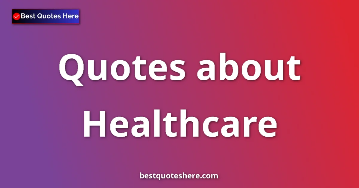 Healthcare Quotes & Wisdom Healthcare quotes and sayings collection