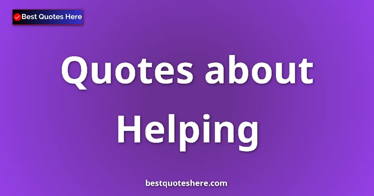 Helping Quotes & Wisdom Helping quotes and sayings collection