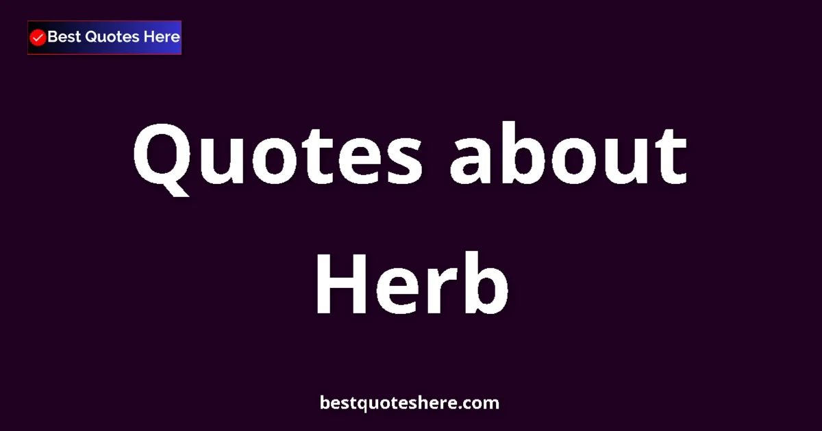 Herb Quotes & Wisdom Herb quotes and sayings collection