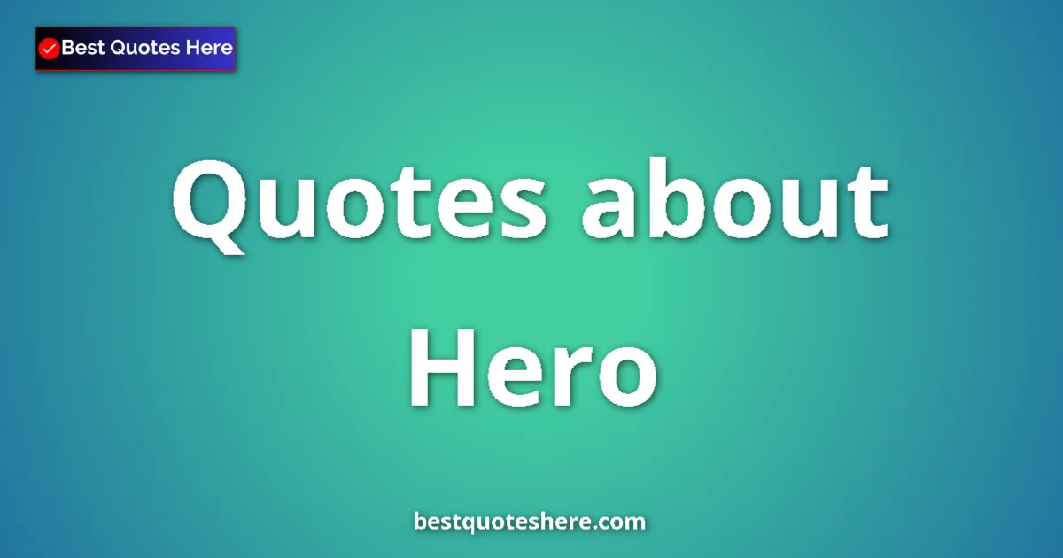 Hero Quotes & Wisdom Hero quotes and sayings collection