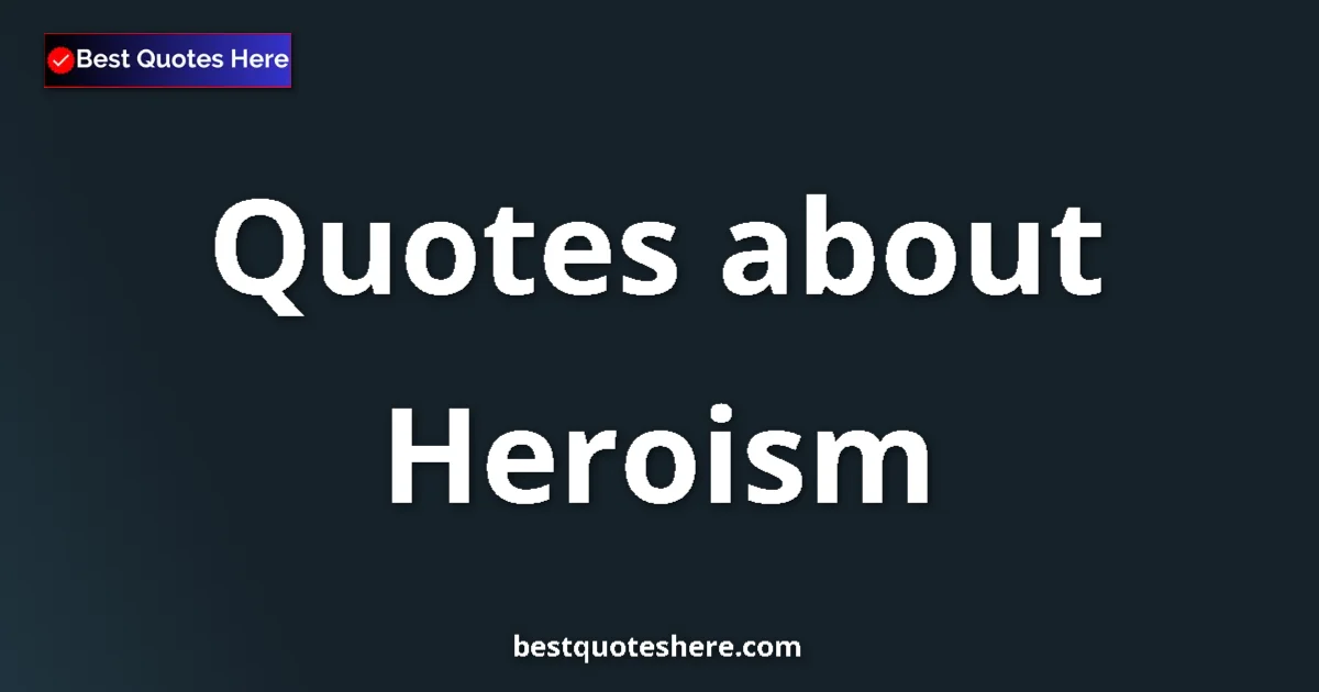Heroism quotes and sayings collection