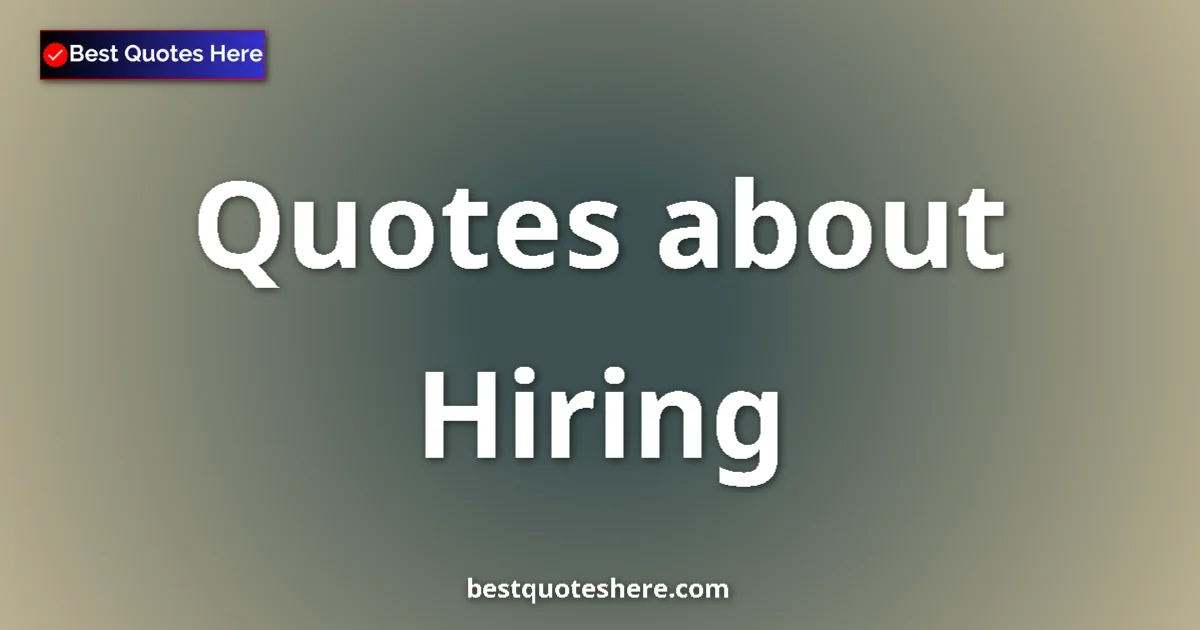 Hiring Quotes & Wisdom Hiring quotes and sayings collection