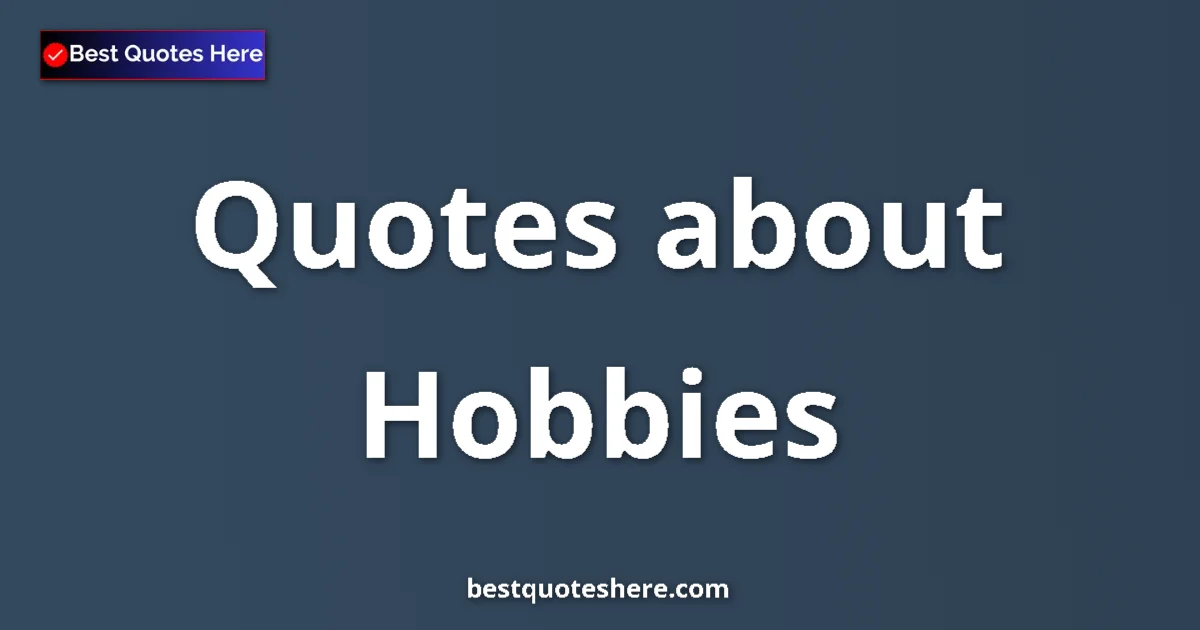 Hobbies Quotes & Wisdom Hobbies quotes and sayings collection