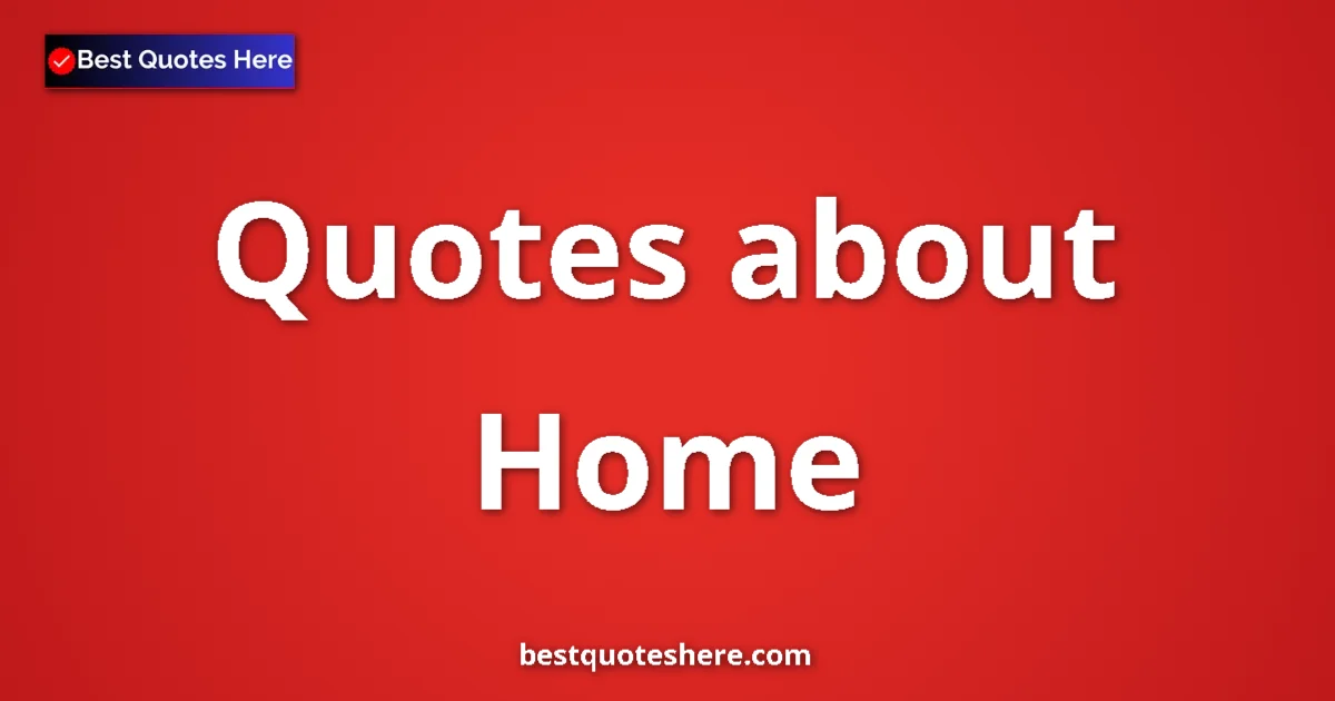 Home Quotes & Wisdom Home quotes and sayings collection