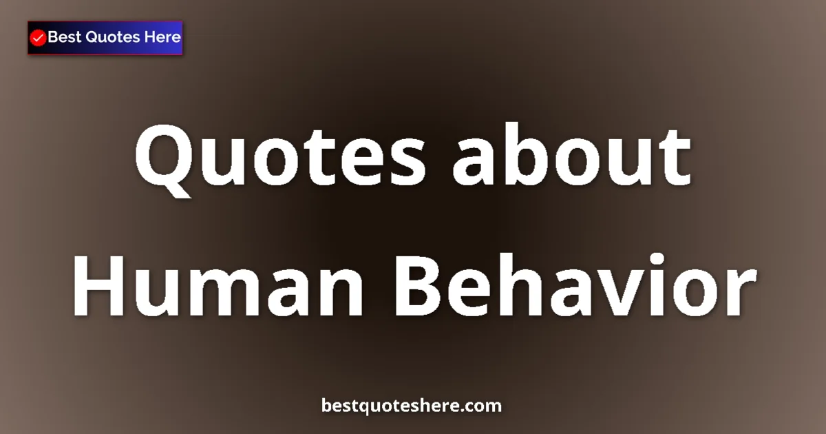 Human Behavior Quotes & Wisdom Human Behavior quotes and sayings collection