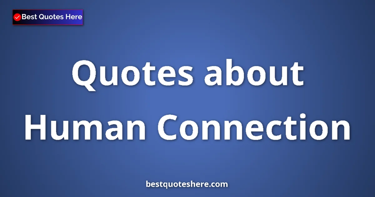 Human Connection quotes and sayings collection