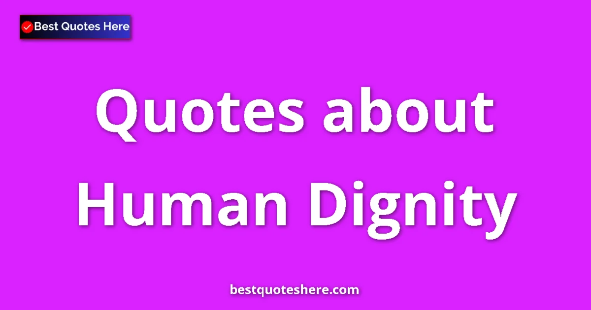 Human Dignity Quotes & Wisdom Human Dignity quotes and sayings collection