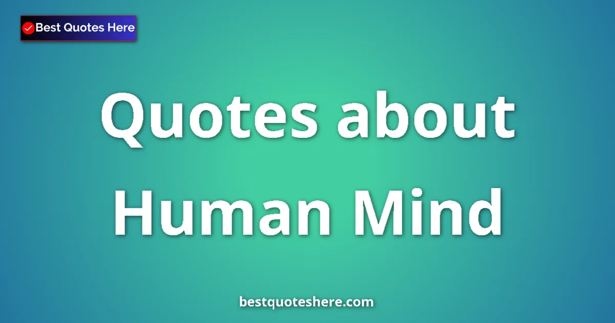 Human Mind Quotes & Wisdom Human Mind quotes and sayings collection