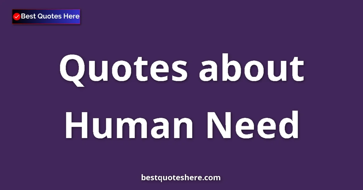 Human Need Quotes & Wisdom Human Need quotes and sayings collection