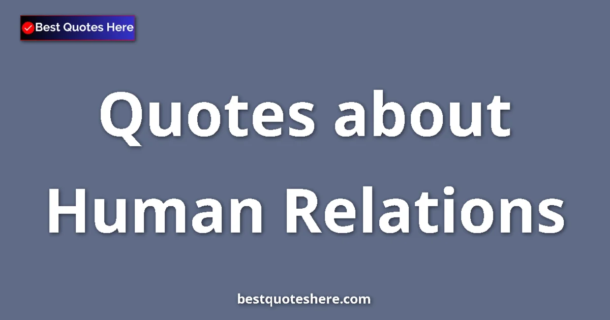 Human Relations Quotes & Wisdom Human Relations quotes and sayings collection