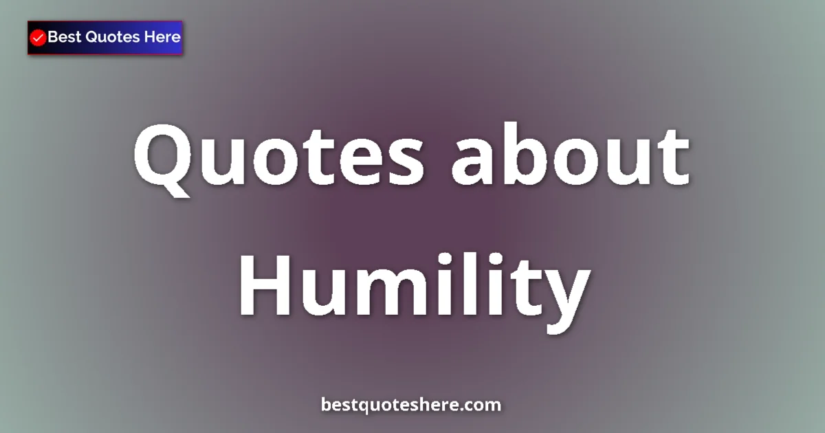 Humility Quotes & Wisdom Humility quotes and sayings collection