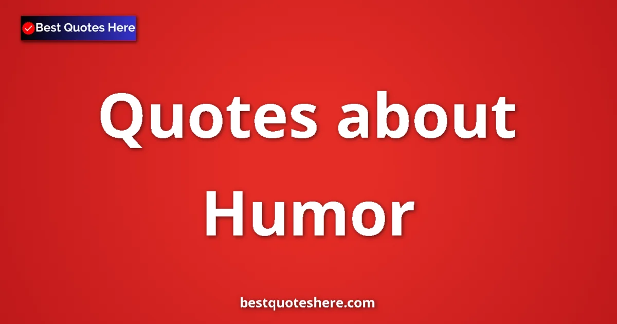 Humor Quotes & Wisdom Humor quotes and sayings collection