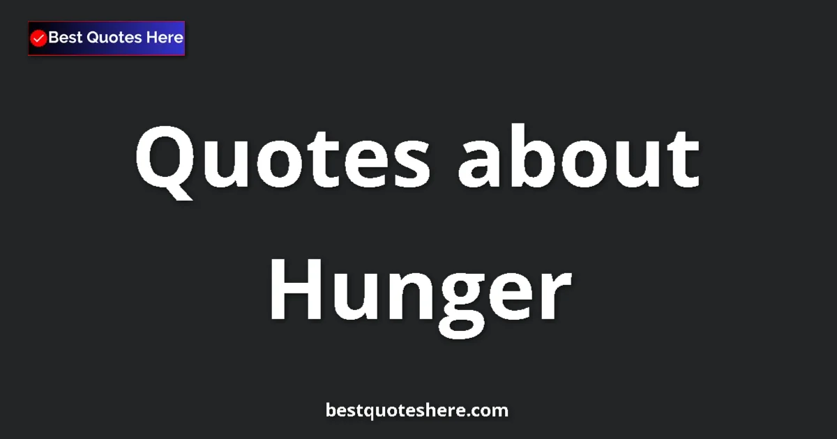 Hunger Quotes & Wisdom Hunger quotes and sayings collection