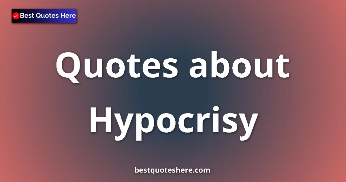 Hypocrisy Quotes & Wisdom Hypocrisy quotes and sayings collection