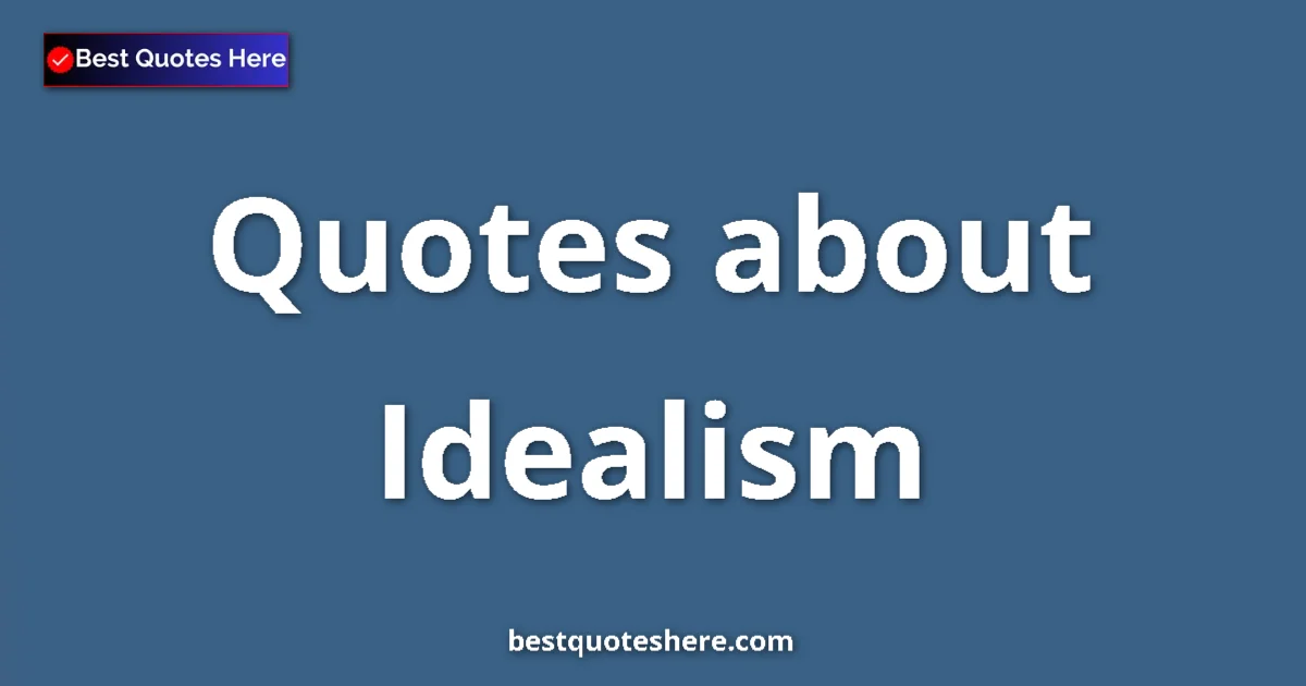 Idealism Quotes & Wisdom Idealism quotes and sayings collection