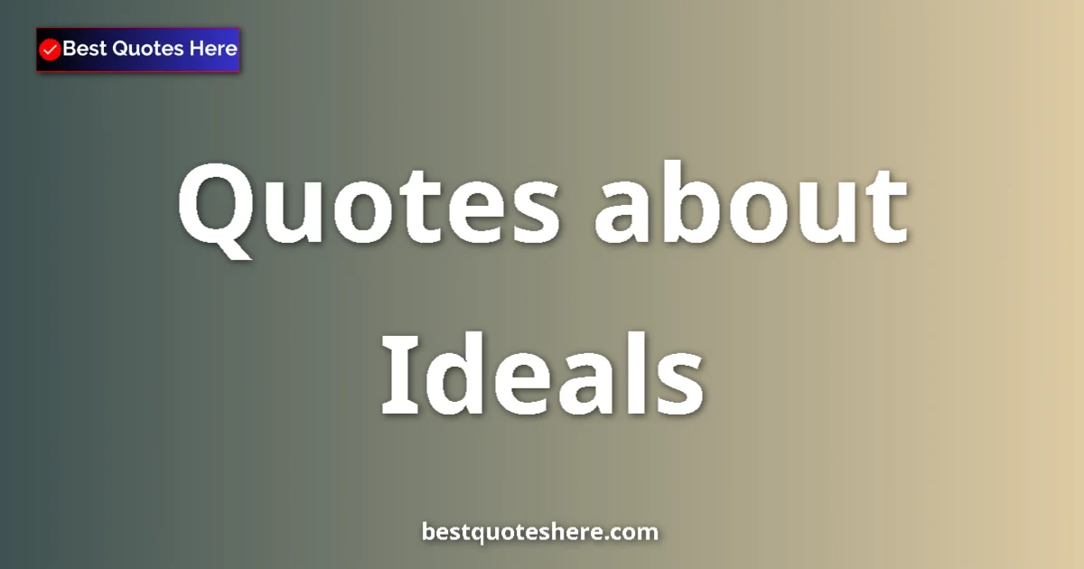Ideals Quotes & Wisdom Ideals quotes and sayings collection