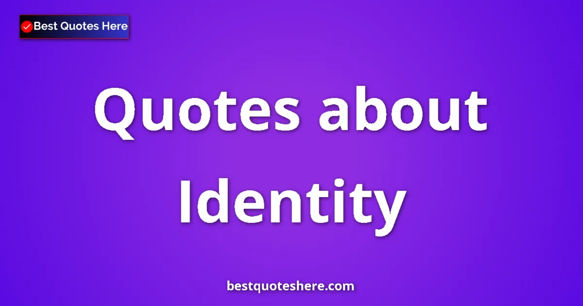 Identity Quotes & Wisdom Identity quotes and sayings collection