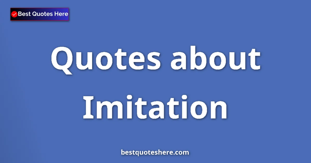 Imitation Quotes & Wisdom Imitation quotes and sayings collection