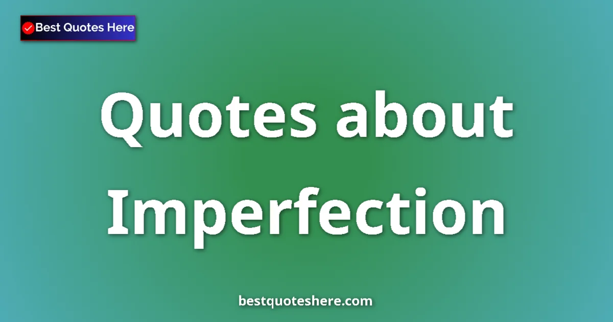 Imperfection Quotes & Wisdom Imperfection quotes and sayings collection