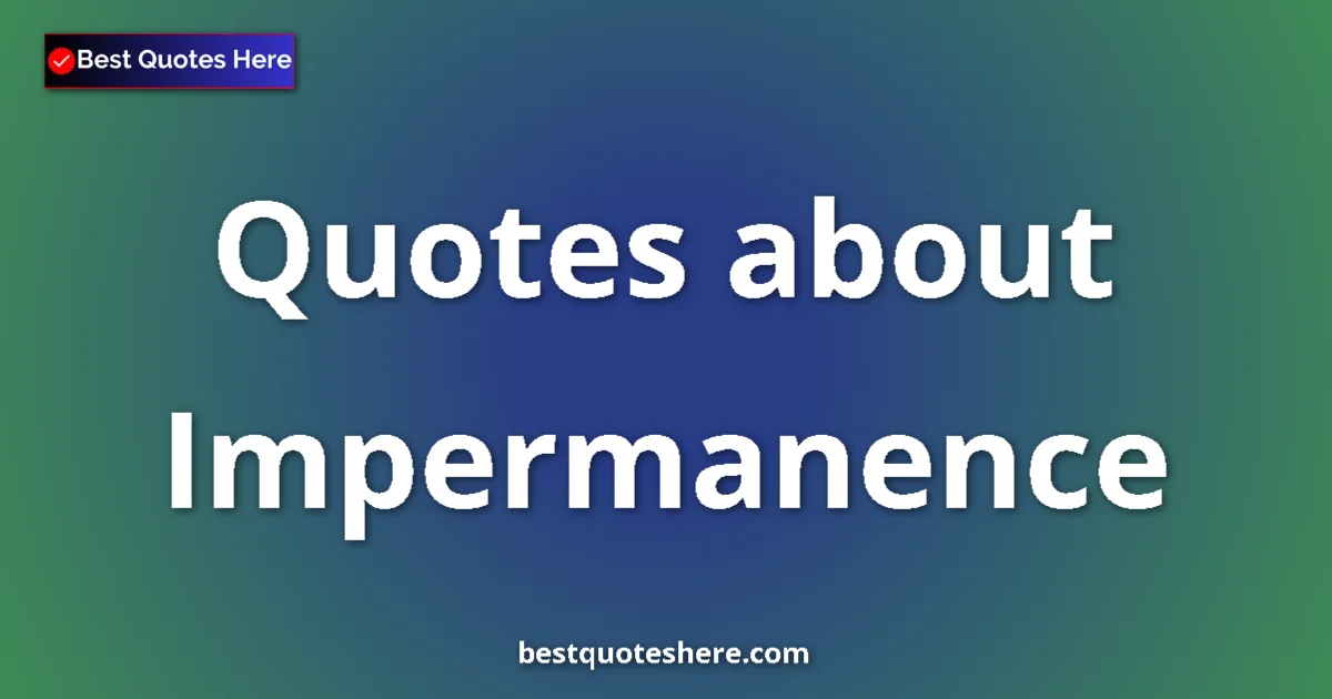 Impermanence quotes and sayings collection