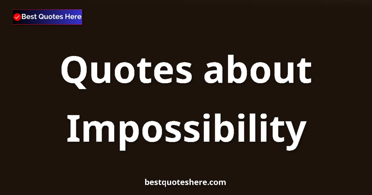 Impossibility Quotes & Wisdom Impossibility quotes and sayings collection