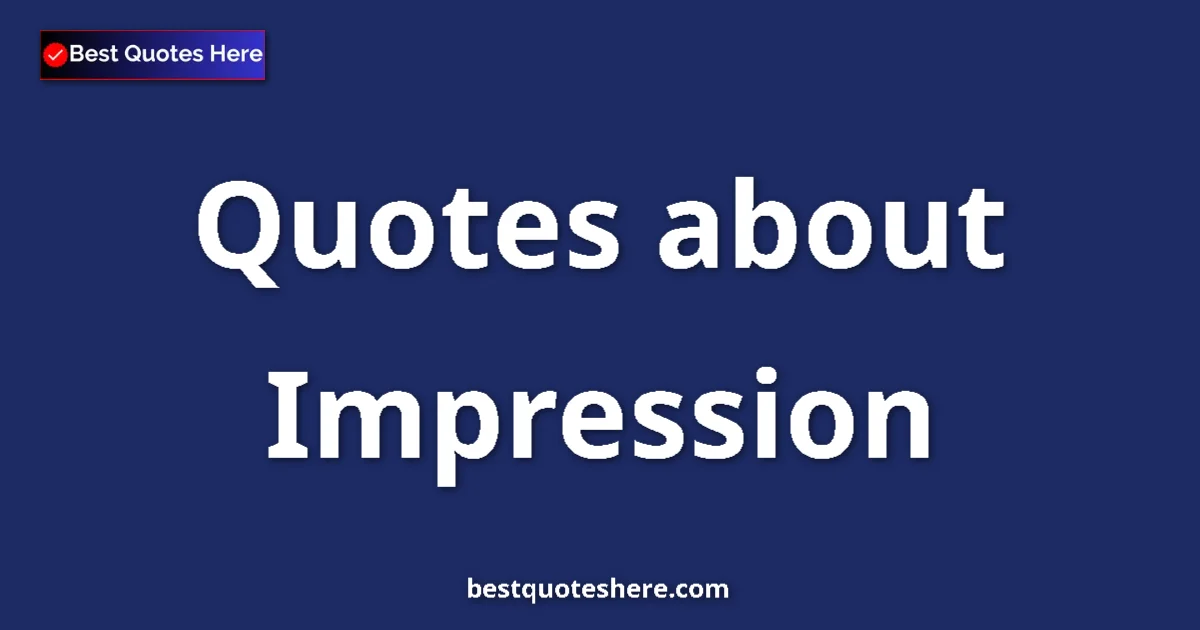 Impression Quotes & Wisdom Impression quotes and sayings collection