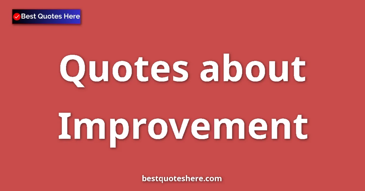 Improvement Quotes & Wisdom Improvement quotes and sayings collection