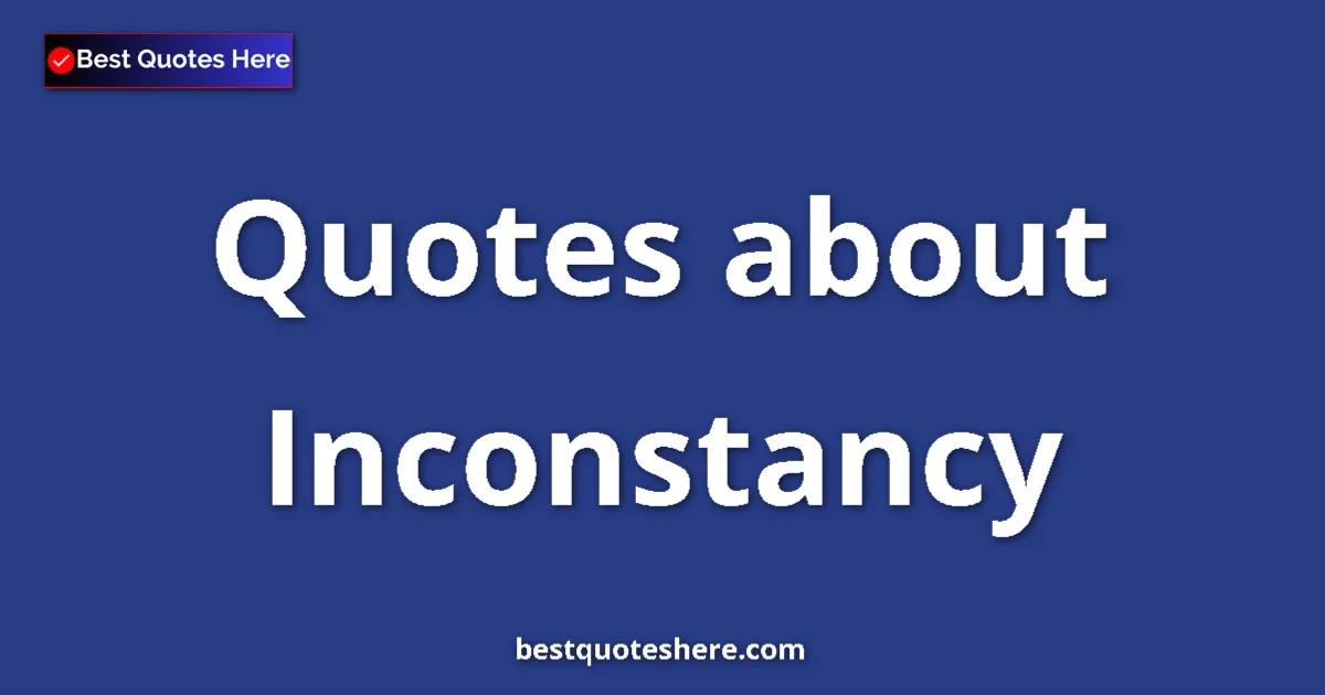 Inconstancy Quotes & Wisdom Inconstancy quotes and sayings collection